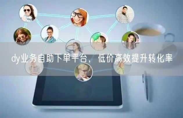 如何高效利用DY自助平台完成业务下单，一站式实用攻略