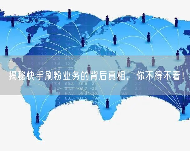 快手刷业务背后的真相与实用攻略